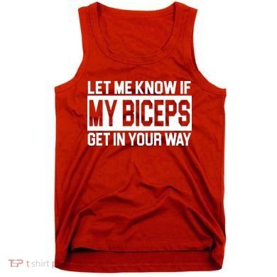 Let Me Know If My Biceps Get In Your Way Tank Top
