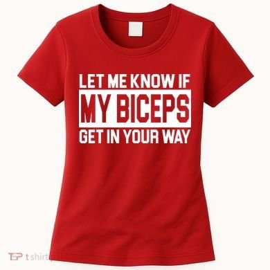 Let Me Know If My Biceps Get In Your Way Women's T-Shirt