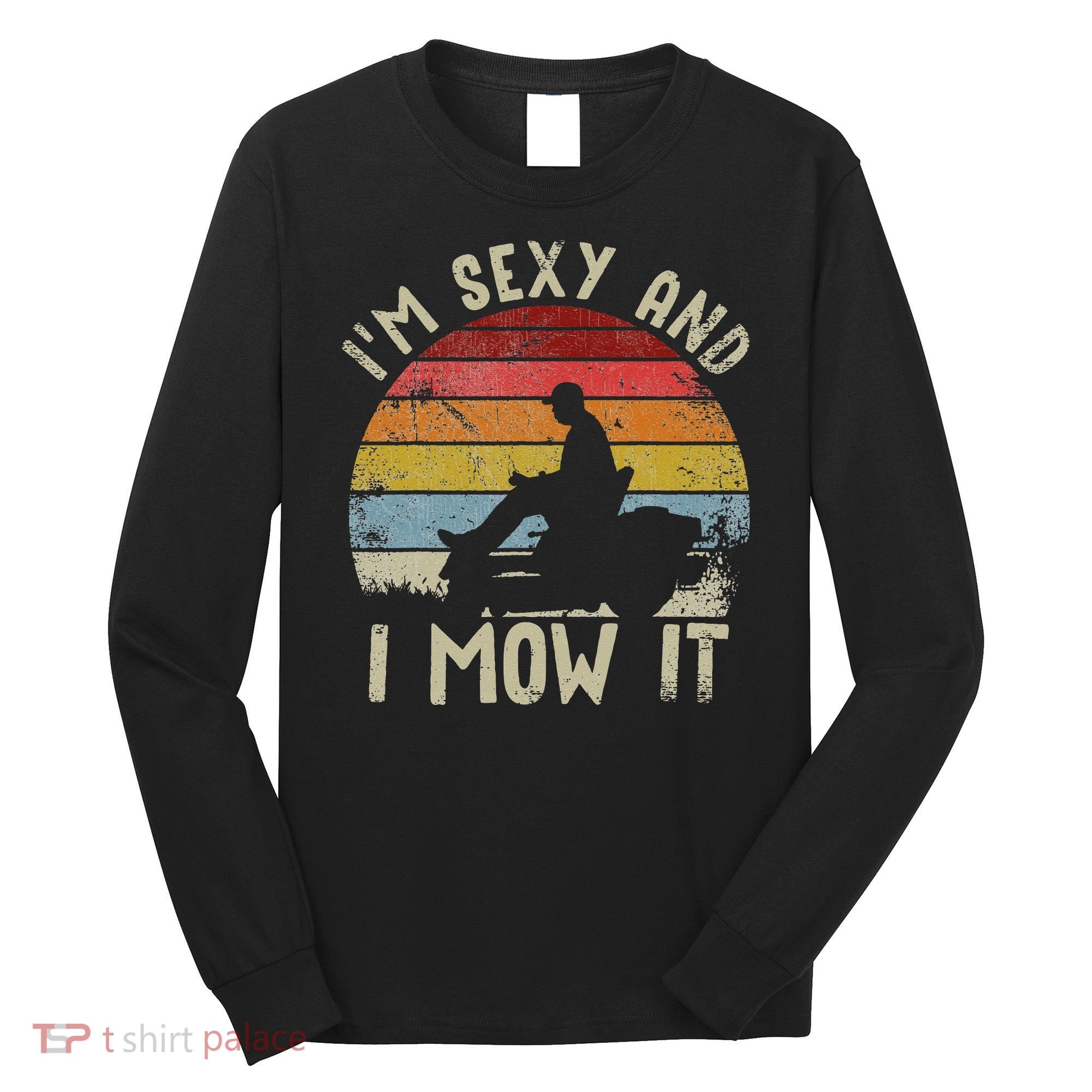 Lawn Mowing Landscaping Im Sexy And I Mow It Long Sleeve Shirt