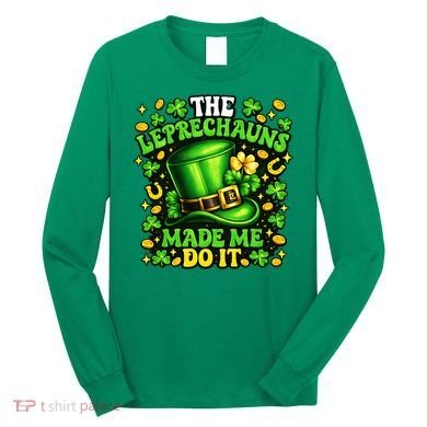 Leprechauns Made Me Do It St Patricks Day Shamrock Long Sleeve Shirt