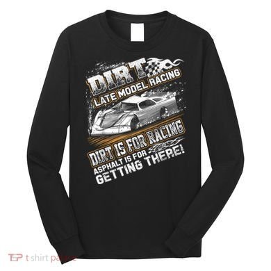 Late Model Modified Dirt Track Racing Dirt Is For Racing Long Sleeve Shirt