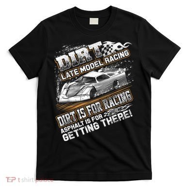 Late Model Modified Dirt Track Racing Dirt Is For Racing T-Shirt