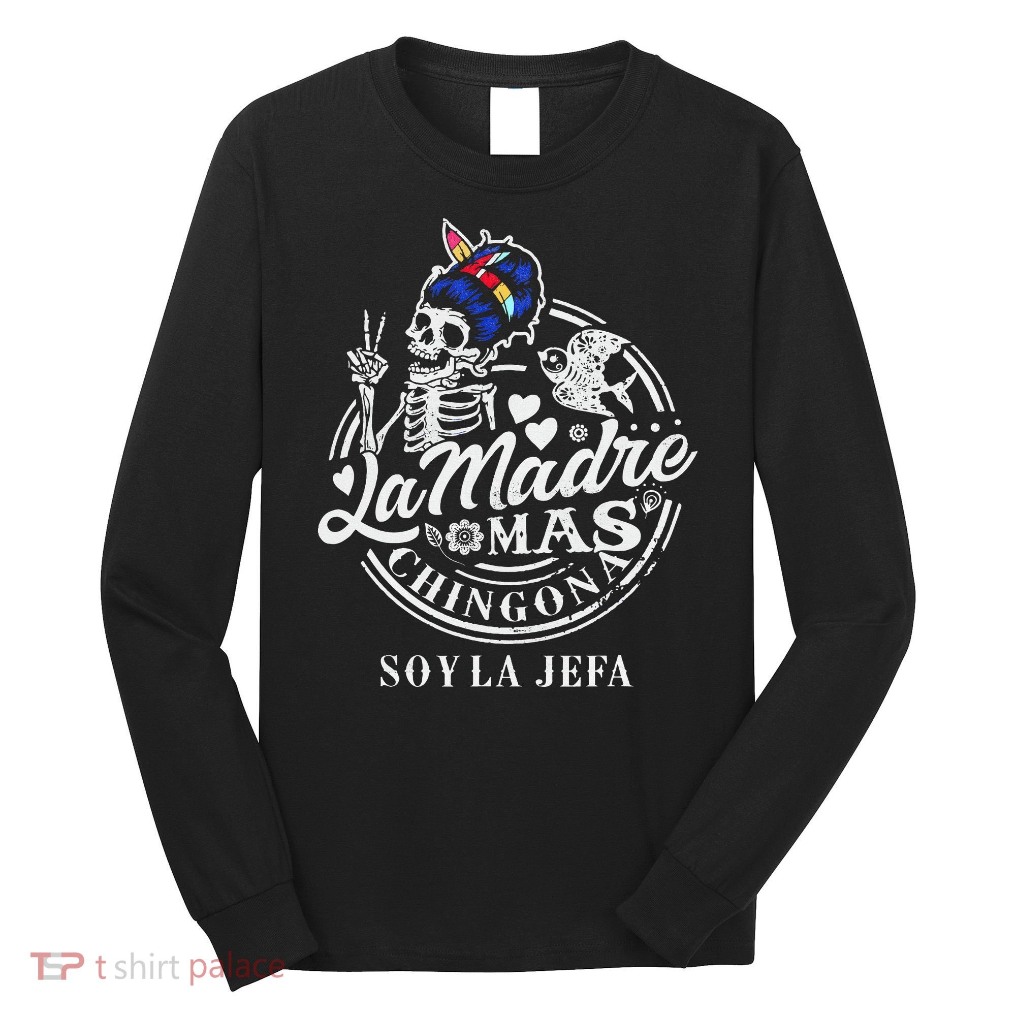 La Madre Mas Chingona Soy La Jefa Skeleton Lover Long Sleeve Shirt
