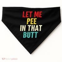 Let Me Pee In That Butt Funny Saying Sarcastic USA-Made Doggie Bandana thumb 0
