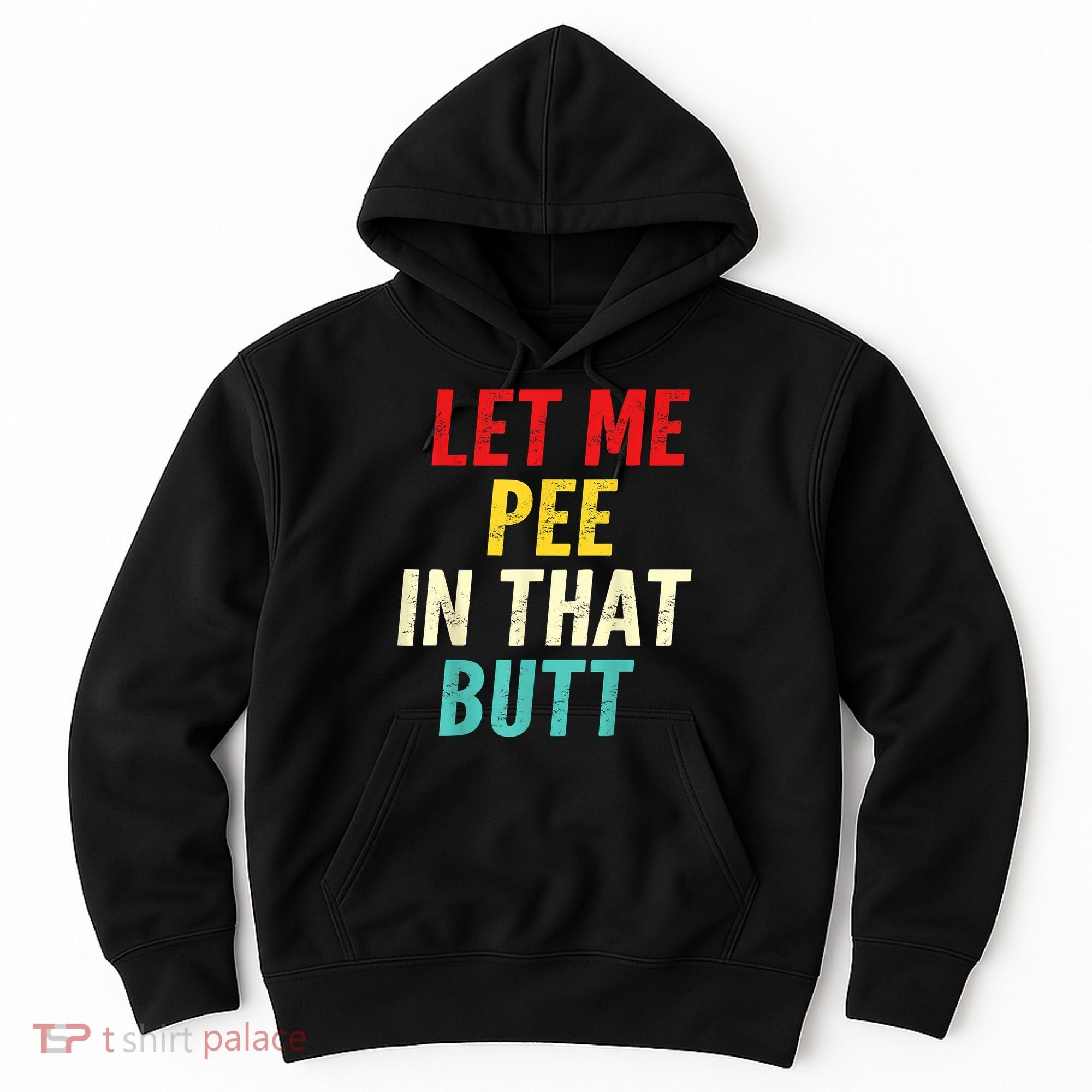 Let Me Pee In That Butt Funny Saying Sarcastic Hoodie