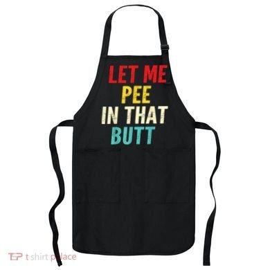 Let Me Pee In That Butt Funny Saying Sarcastic Apron