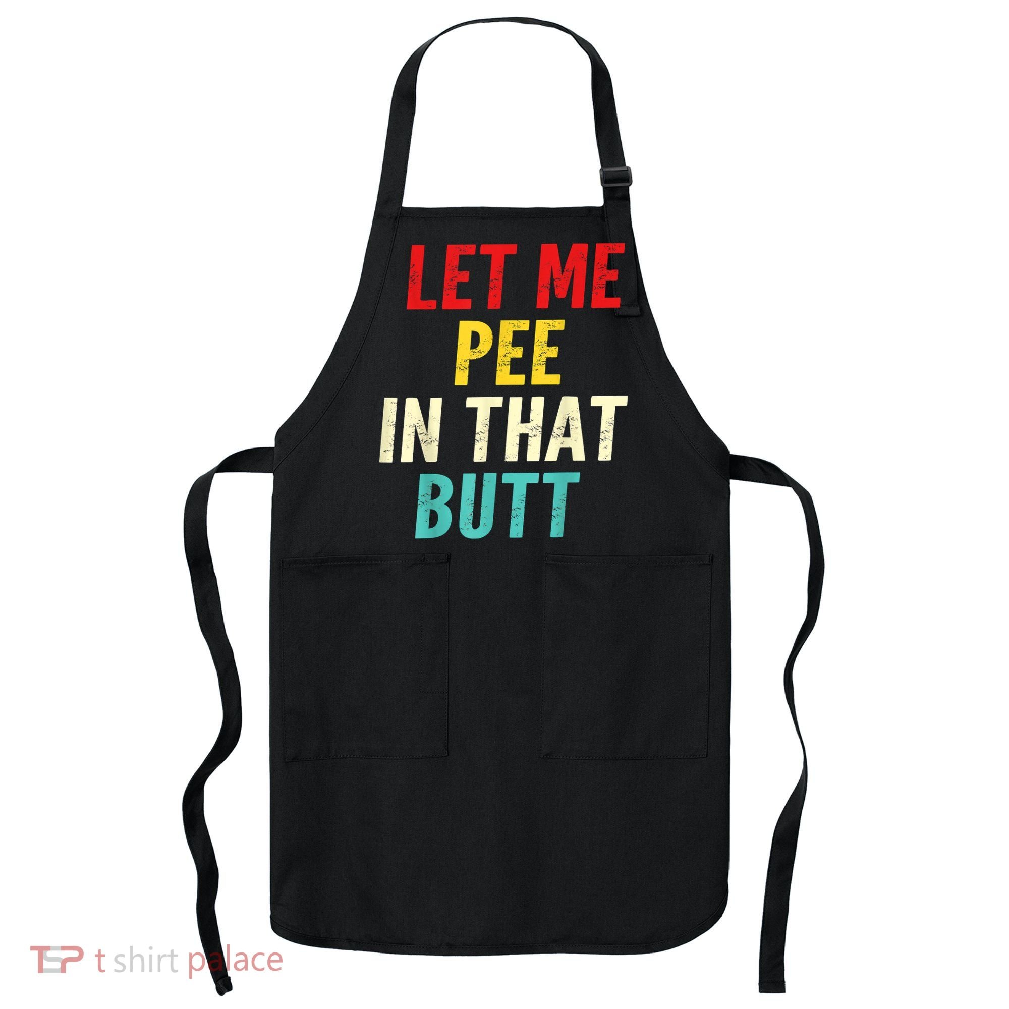 Let Me Pee In That Butt Funny Saying Sarcastic Apron