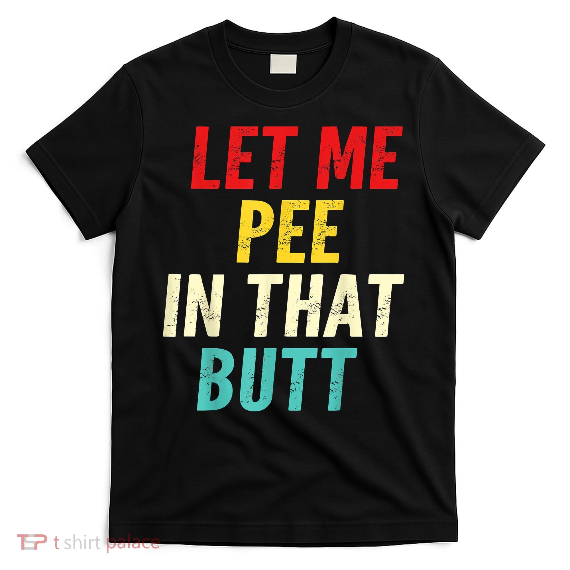 Let Me Pee In That Butt Funny Saying Sarcastic T-Shirt