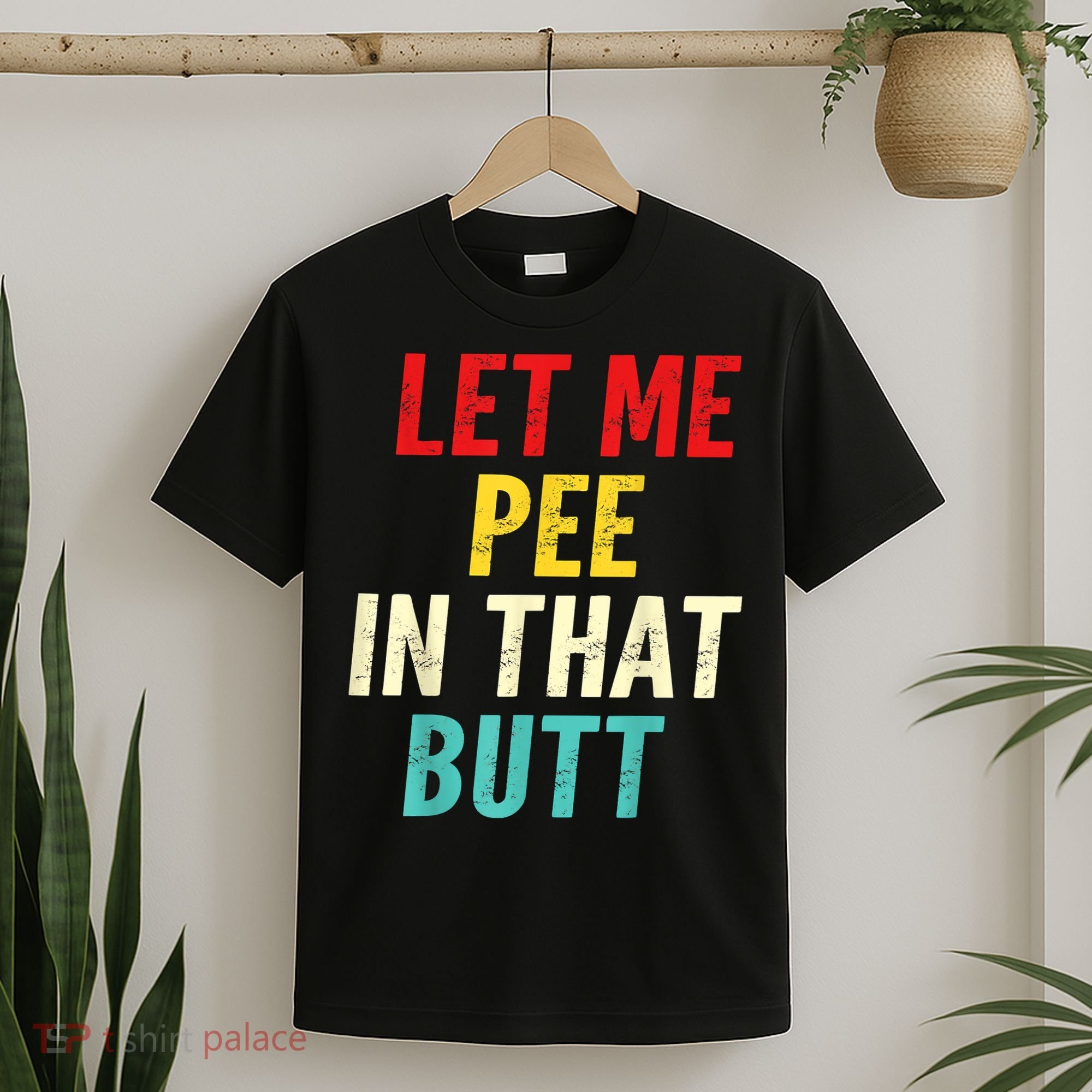 Let Me Pee In That Butt Funny Saying Sarcastic T-Shirt