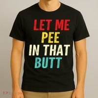 Let Me Pee In That Butt Funny Saying Sarcastic T-Shirt thumb 3