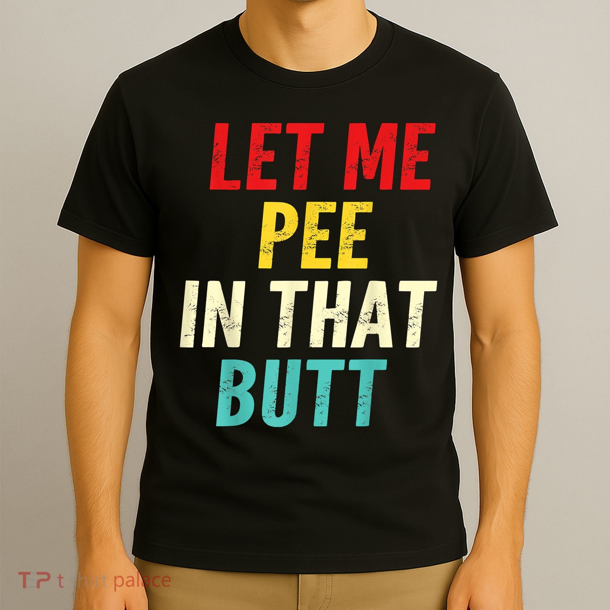 Let Me Pee In That Butt Funny Saying Sarcastic T-Shirt