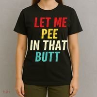 Let Me Pee In That Butt Funny Saying Sarcastic T-Shirt thumb 4