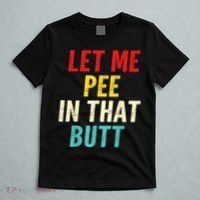 Let Me Pee In That Butt Funny Saying Sarcastic T-Shirt thumb 5