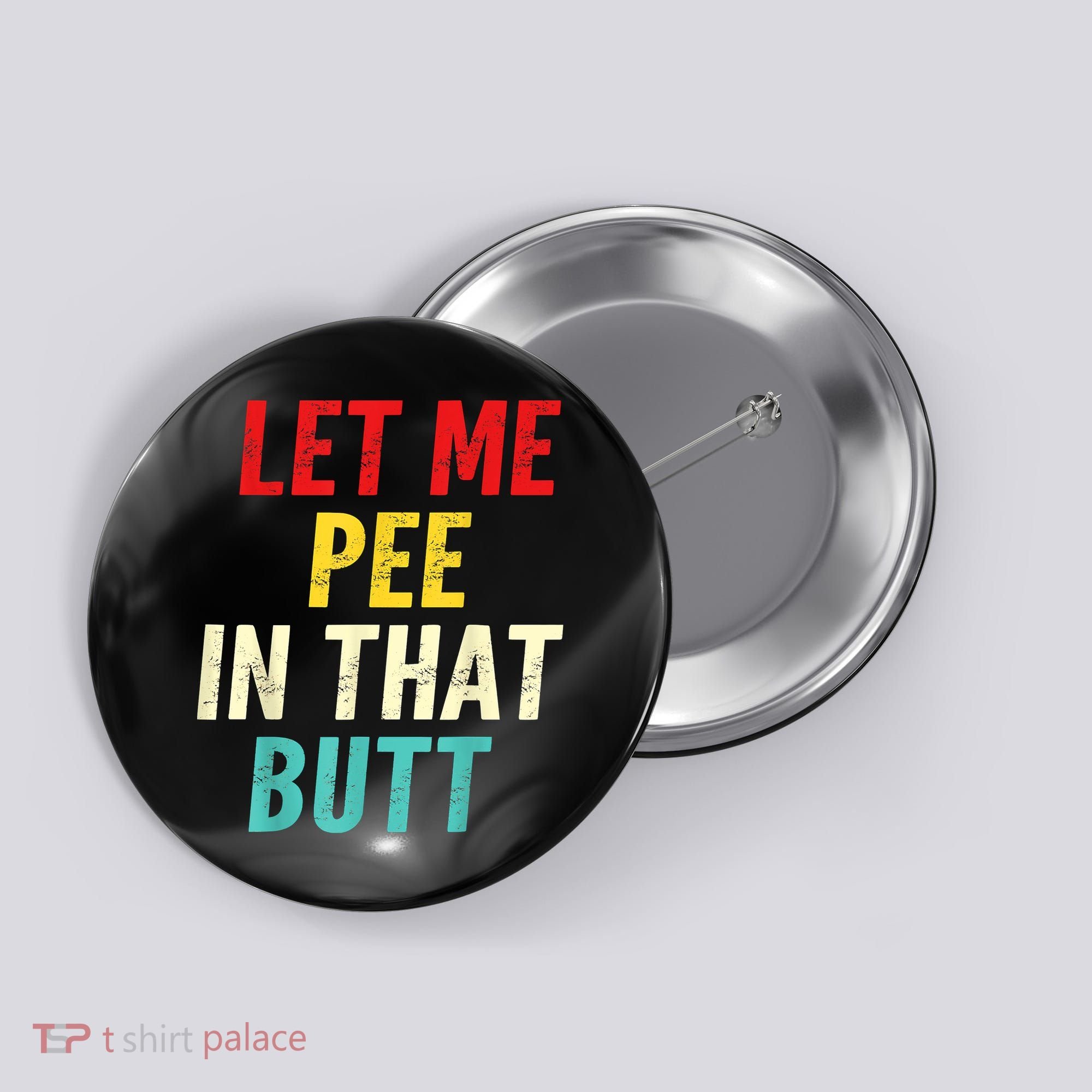 Let Me Pee In That Butt Funny Saying Sarcastic Button
