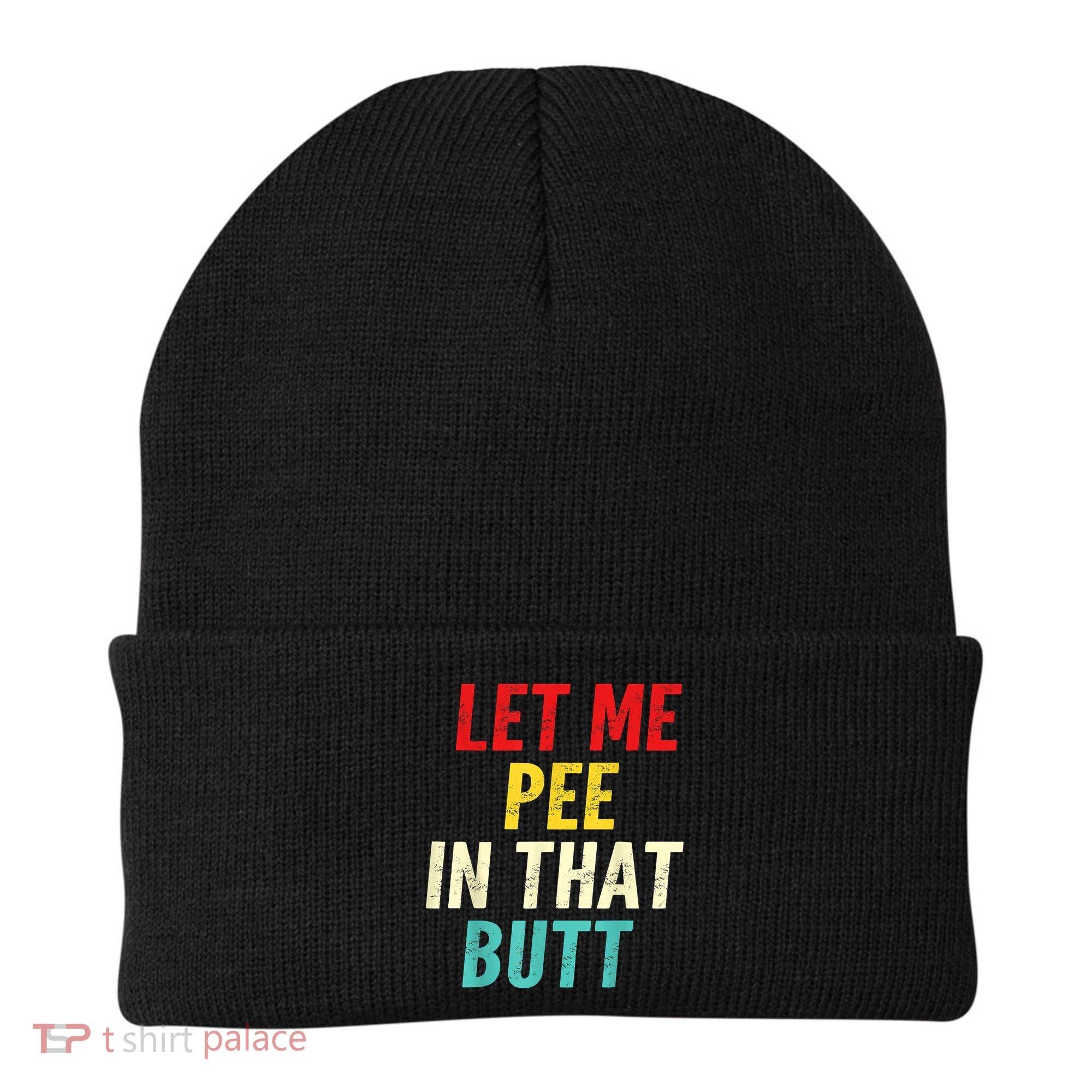 Let Me Pee In That Butt Funny Saying Sarcastic Beanie