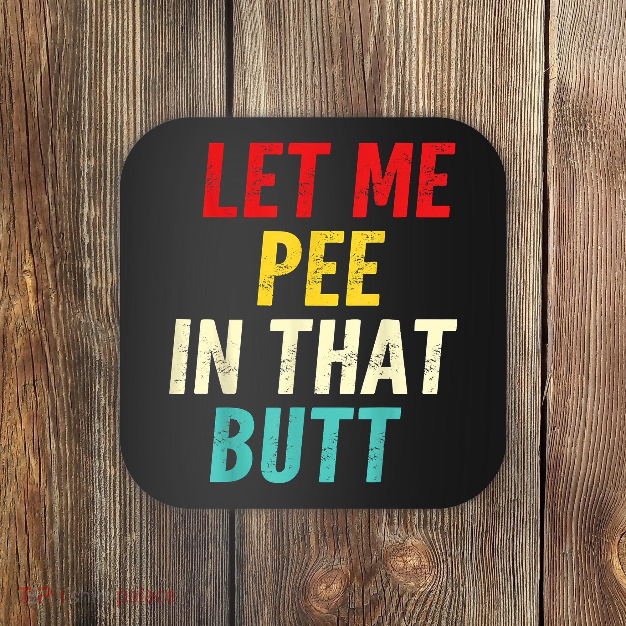 Let Me Pee In That Butt Funny Saying Sarcastic Coaster