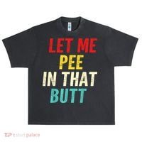 Let Me Pee In That Butt Funny Saying Sarcastic Urban Oversized Heavyweight T-Shirt thumb 0