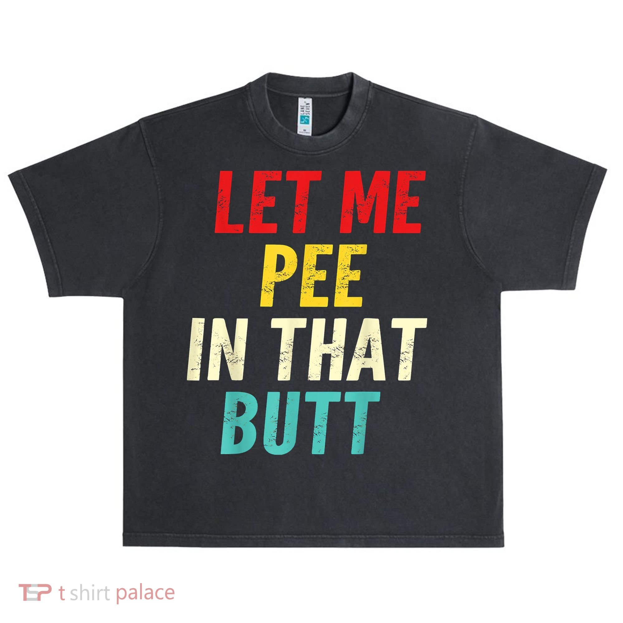 Let Me Pee In That Butt Funny Saying Sarcastic Urban Oversized Heavyweight T-Shirt