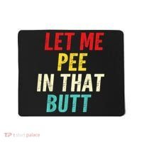Let Me Pee In That Butt Funny Saying Sarcastic Mousepad thumb 0