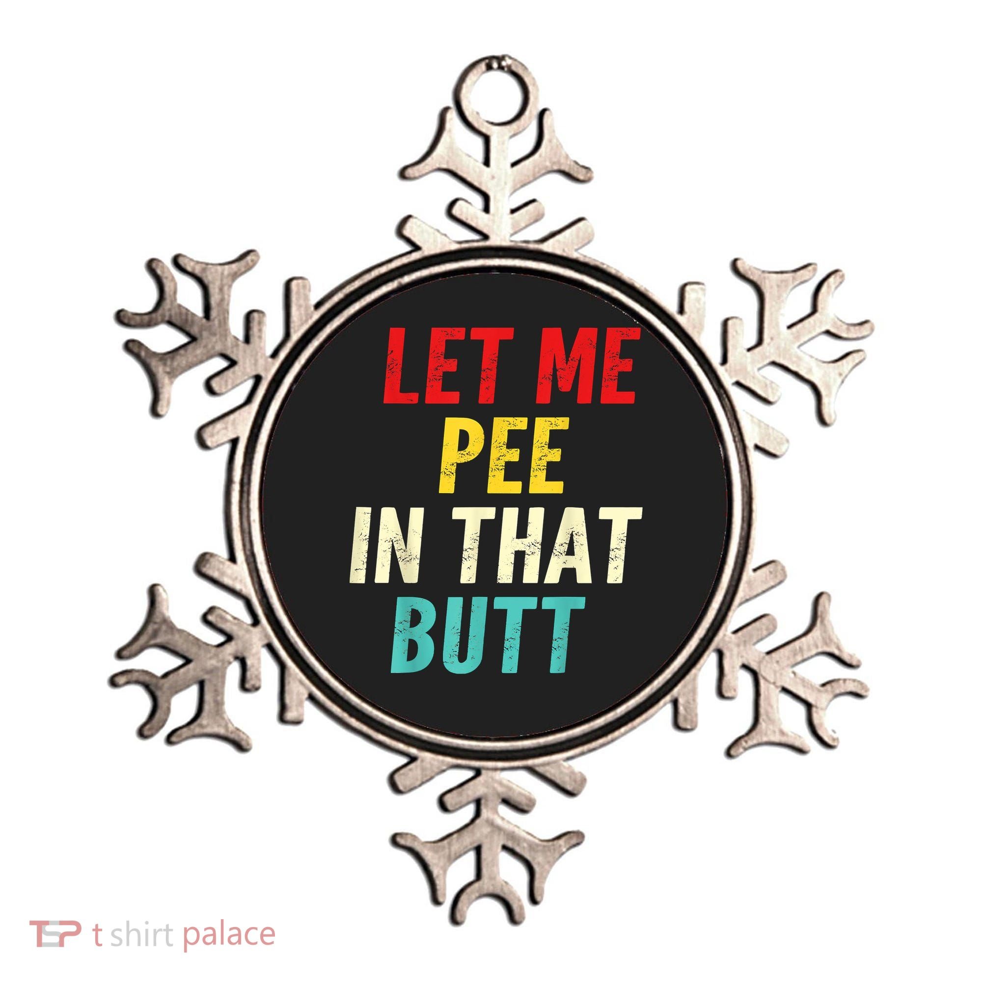 Let Me Pee In That Butt Funny Saying Sarcastic Ornament