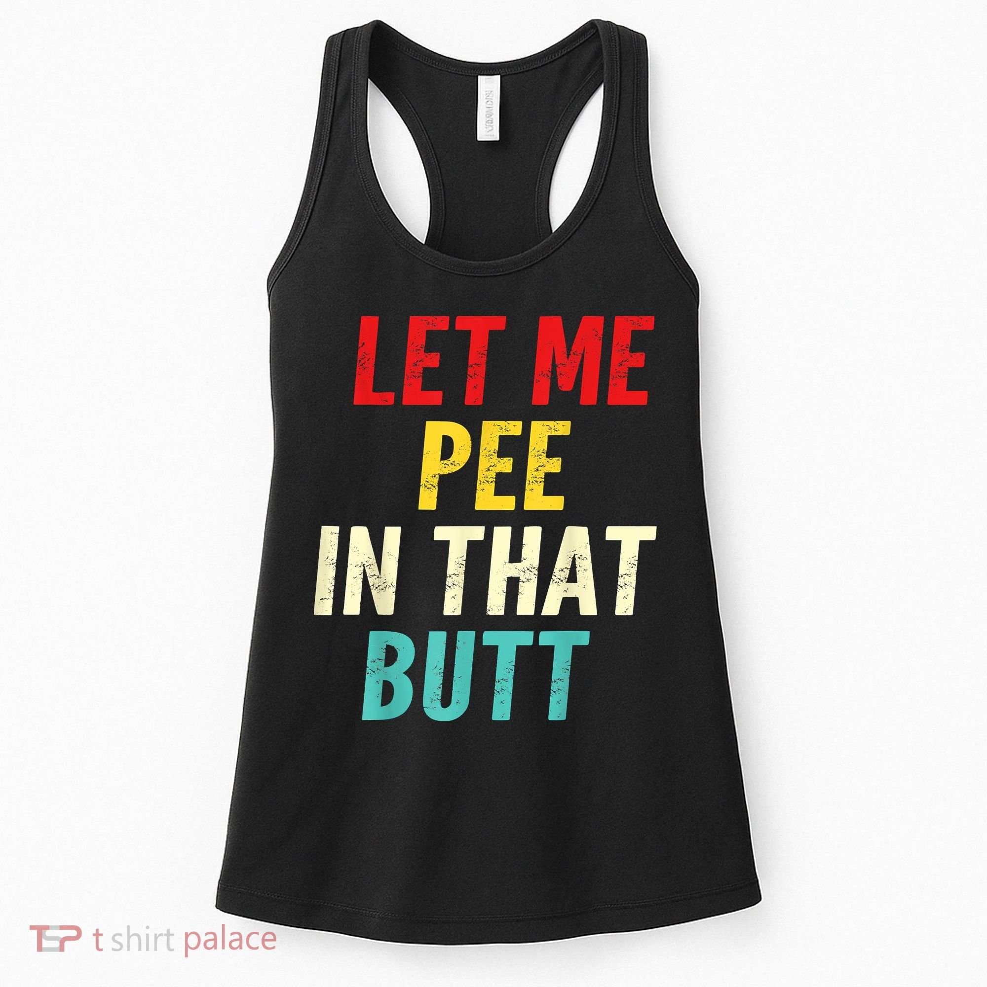 Let Me Pee In That Butt Funny Saying Sarcastic Women's Tank Top