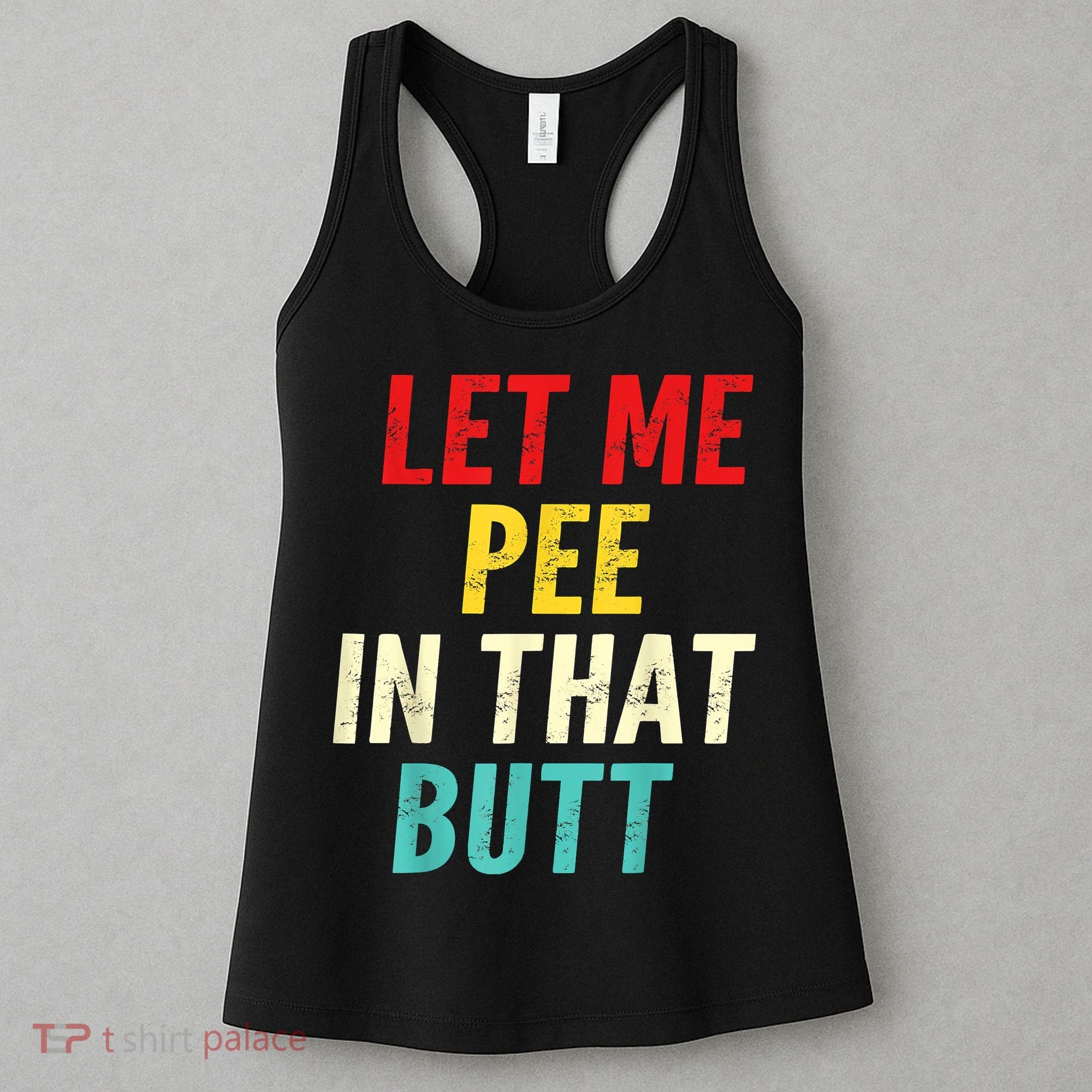 Let Me Pee In That Butt Funny Saying Sarcastic Women's Tank Top