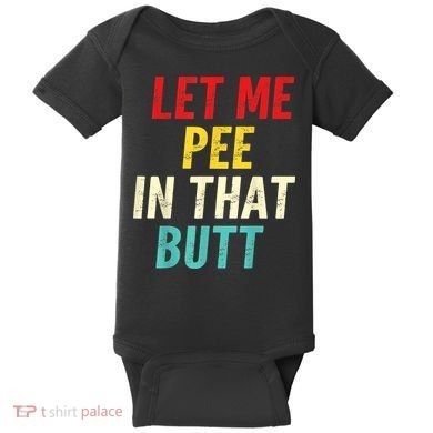 Let Me Pee In That Butt Funny Saying Sarcastic Baby Bodysuit