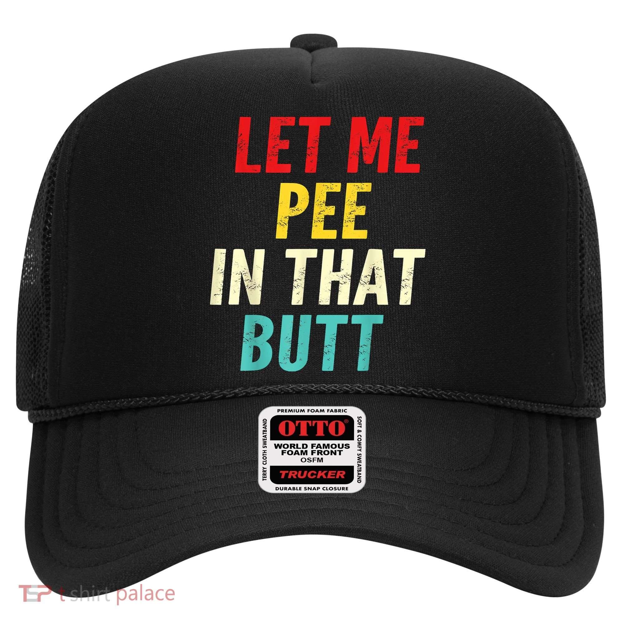 Let Me Pee In That Butt Funny Saying Sarcastic Hat