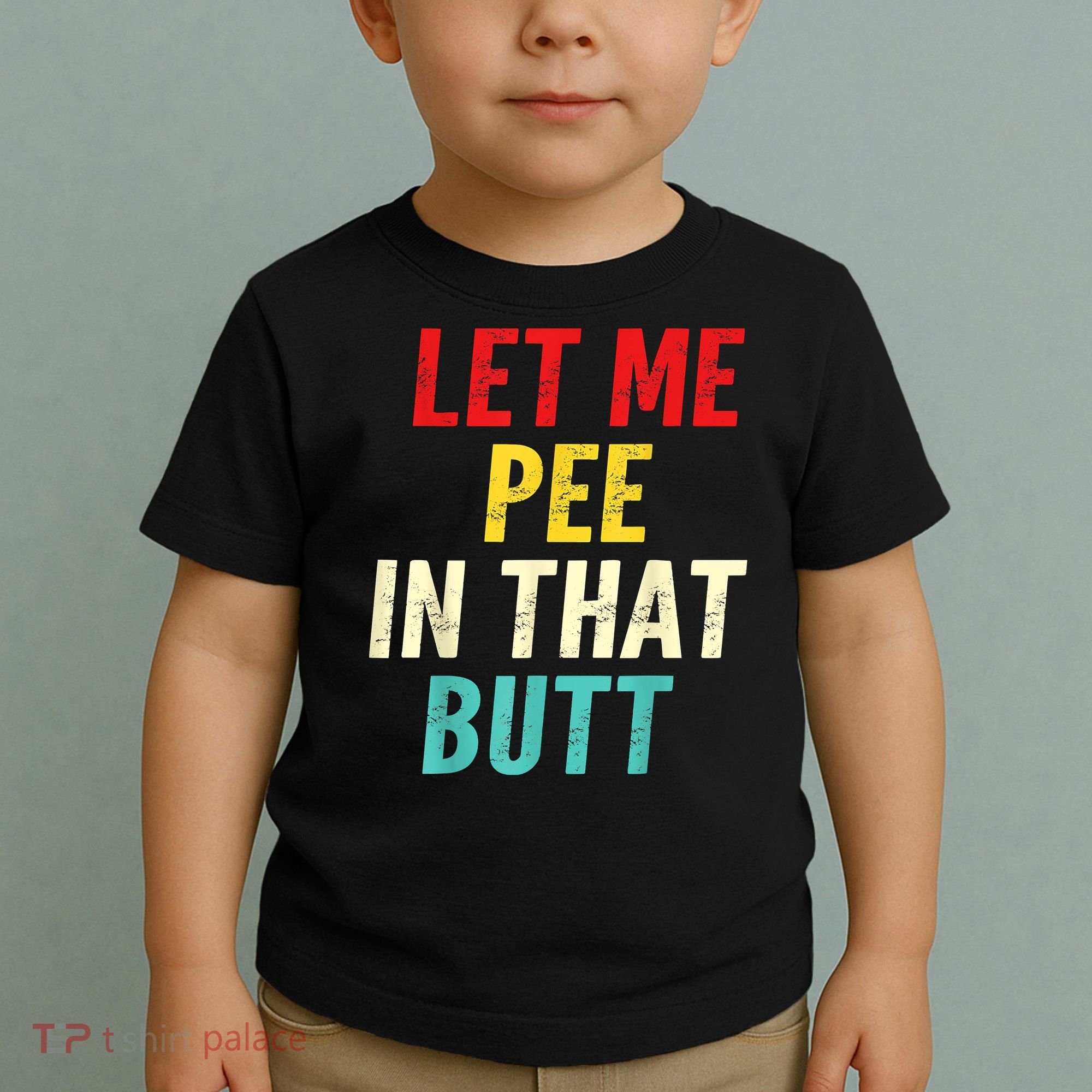 Let Me Pee In That Butt Funny Saying Sarcastic Toddler T-Shirt
