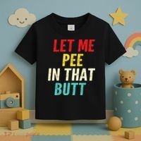 Let Me Pee In That Butt Funny Saying Sarcastic Toddler T-Shirt thumb 3