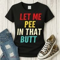 Let Me Pee In That Butt Funny Saying Sarcastic Women's T-Shirt thumb 3