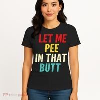 Let Me Pee In That Butt Funny Saying Sarcastic Women's T-Shirt thumb 4