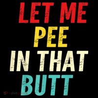 Let Me Pee In That Butt Funny Saying Sarcastic Women's T-Shirt thumb 6