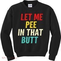 Let Me Pee In That Butt Funny Saying Sarcastic Kids Sweatshirt thumb 0