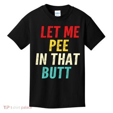 Let Me Pee In That Butt Funny Saying Sarcastic Kids T-Shirt