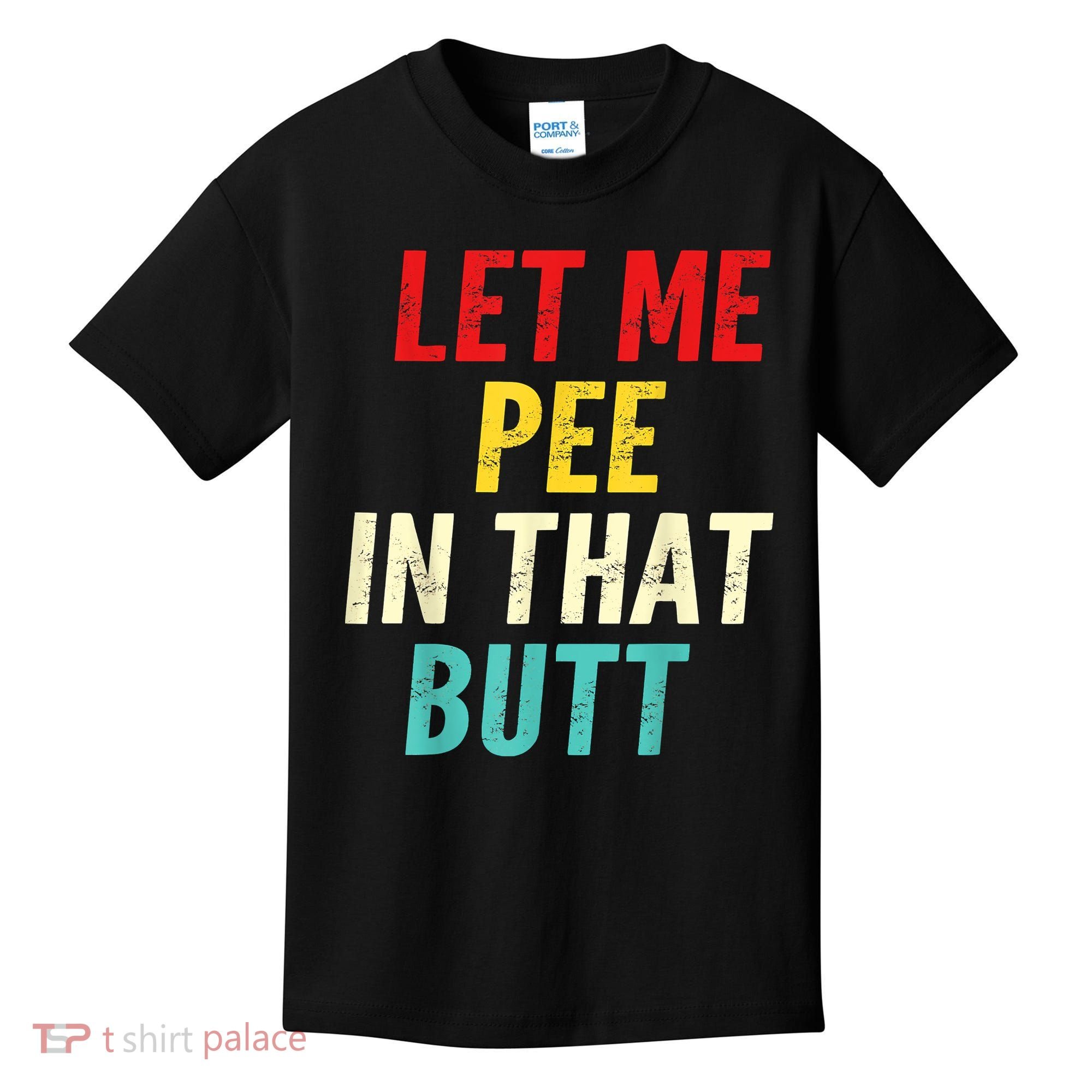 Let Me Pee In That Butt Funny Saying Sarcastic Kids T-Shirt