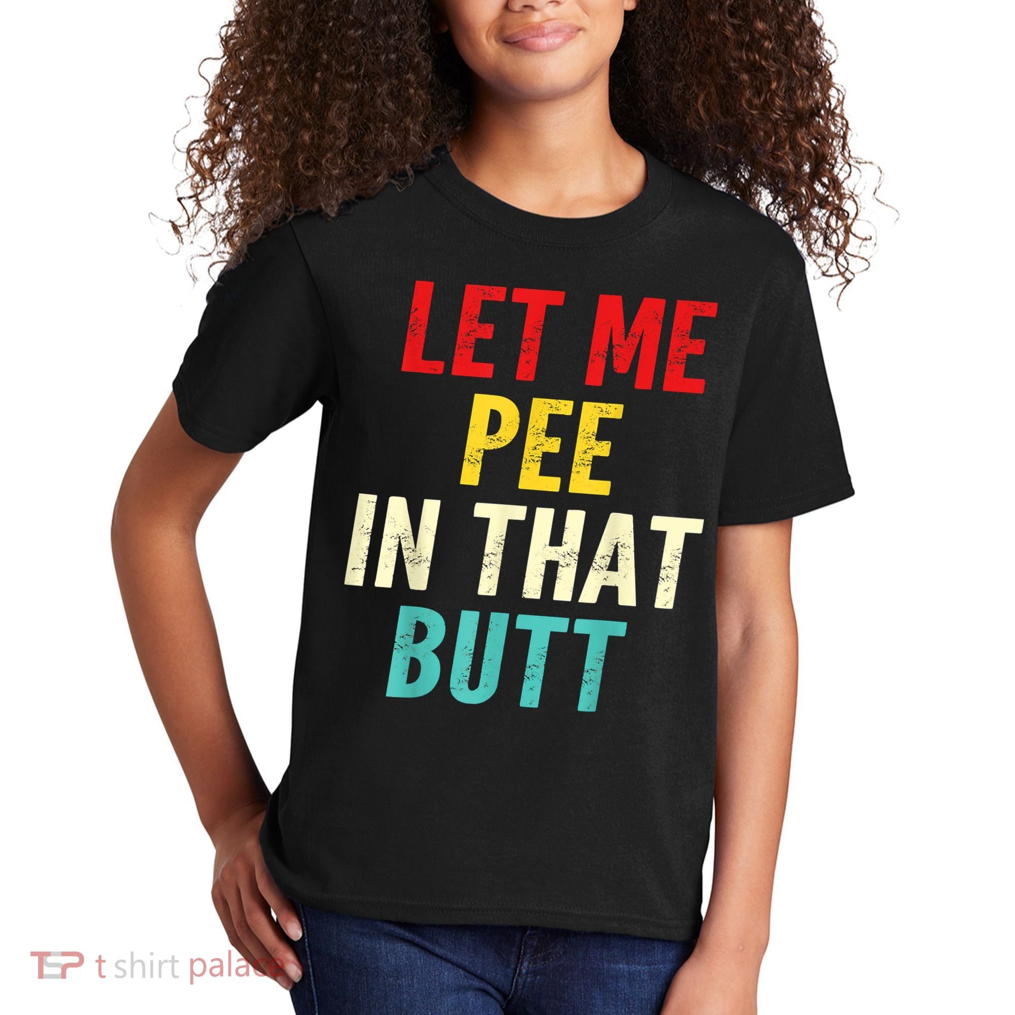 Let Me Pee In That Butt Funny Saying Sarcastic Kids T-Shirt