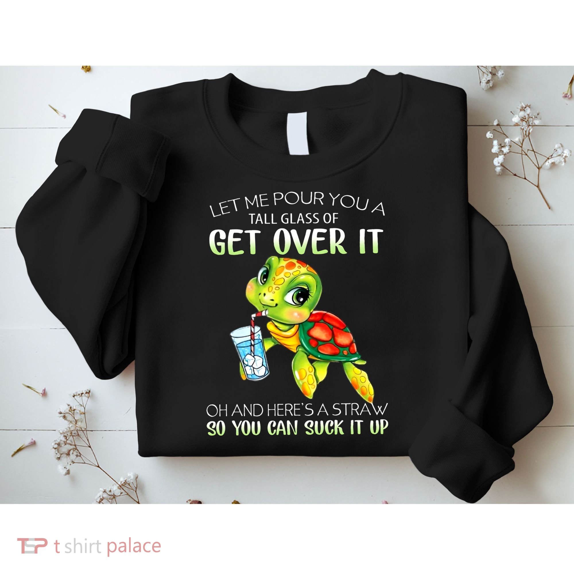 Let Me Pour You A Tall Glass Of Get Over It Turtle Gifts Sweatshirt