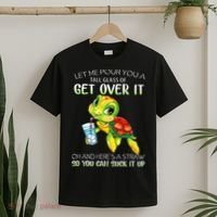 Let Me Pour You A Tall Glass Of Get Over It Turtle Gifts T-Shirt thumb 2