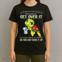 Let Me Pour You A Tall Glass Of Get Over It Turtle Gifts T-Shirt thumb 4