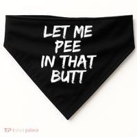 Let Me Pee In That Butt Funny Saying Sarcastic USA-Made Doggie Bandana thumb 0
