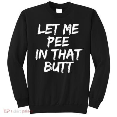 Let Me Pee In That Butt Funny Saying Sarcastic Sweatshirt