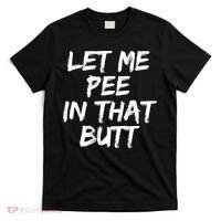Let Me Pee In That Butt Funny Saying Sarcastic T-Shirt thumb 0