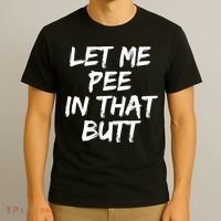Let Me Pee In That Butt Funny Saying Sarcastic T-Shirt thumb 3