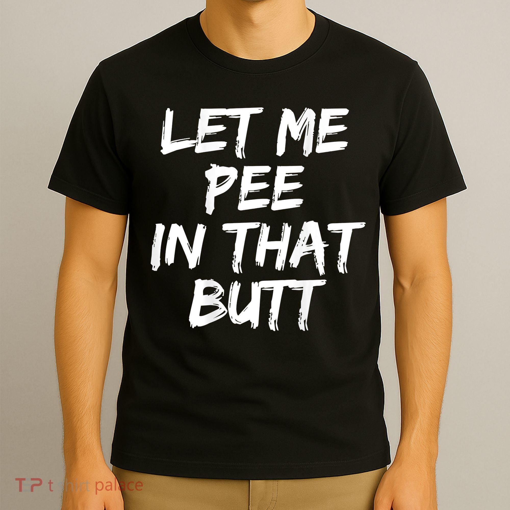 Let Me Pee In That Butt Funny Saying Sarcastic T-Shirt