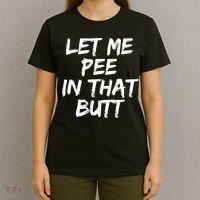 Let Me Pee In That Butt Funny Saying Sarcastic T-Shirt thumb 4