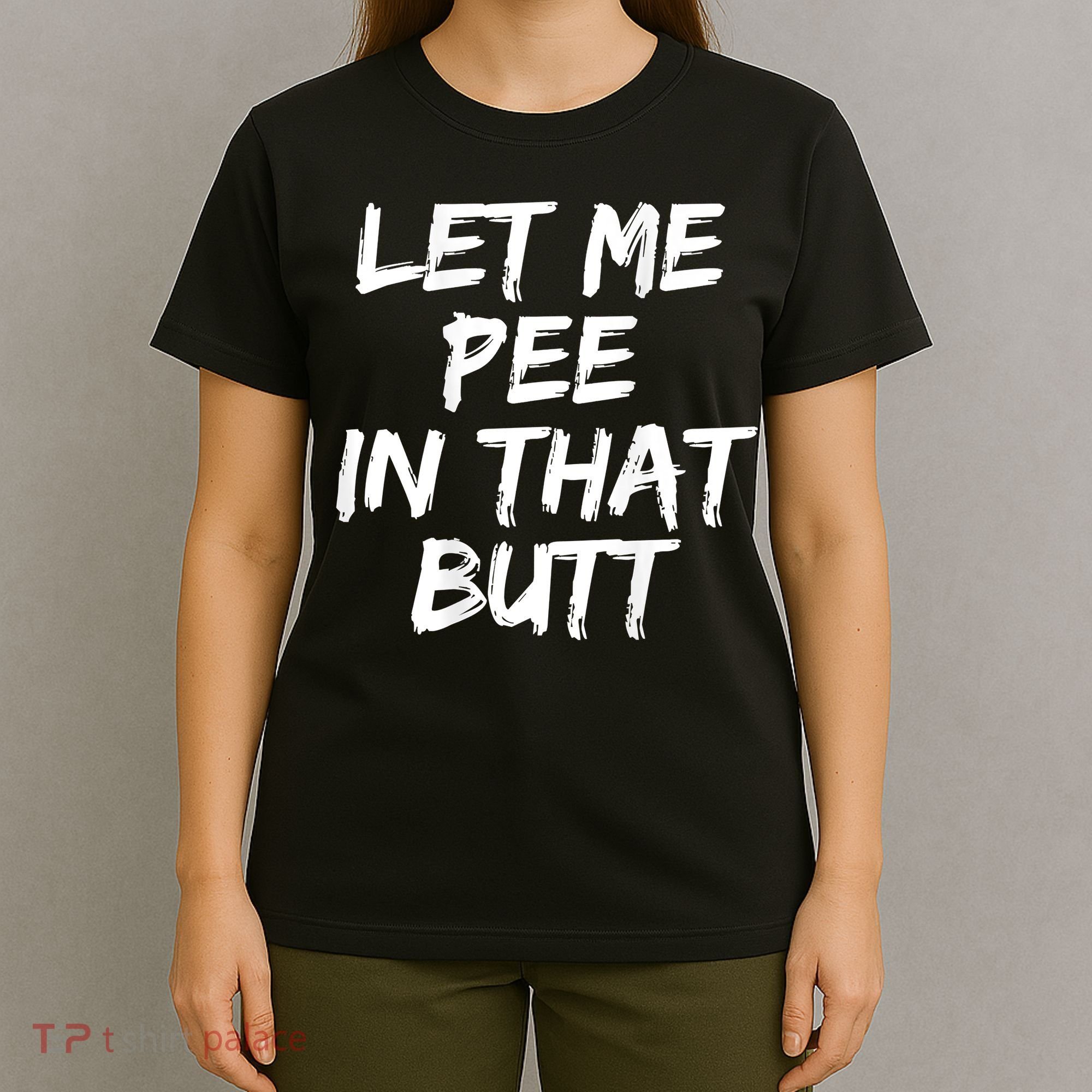 Let Me Pee In That Butt Funny Saying Sarcastic T-Shirt