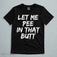 Let Me Pee In That Butt Funny Saying Sarcastic T-Shirt thumb 5