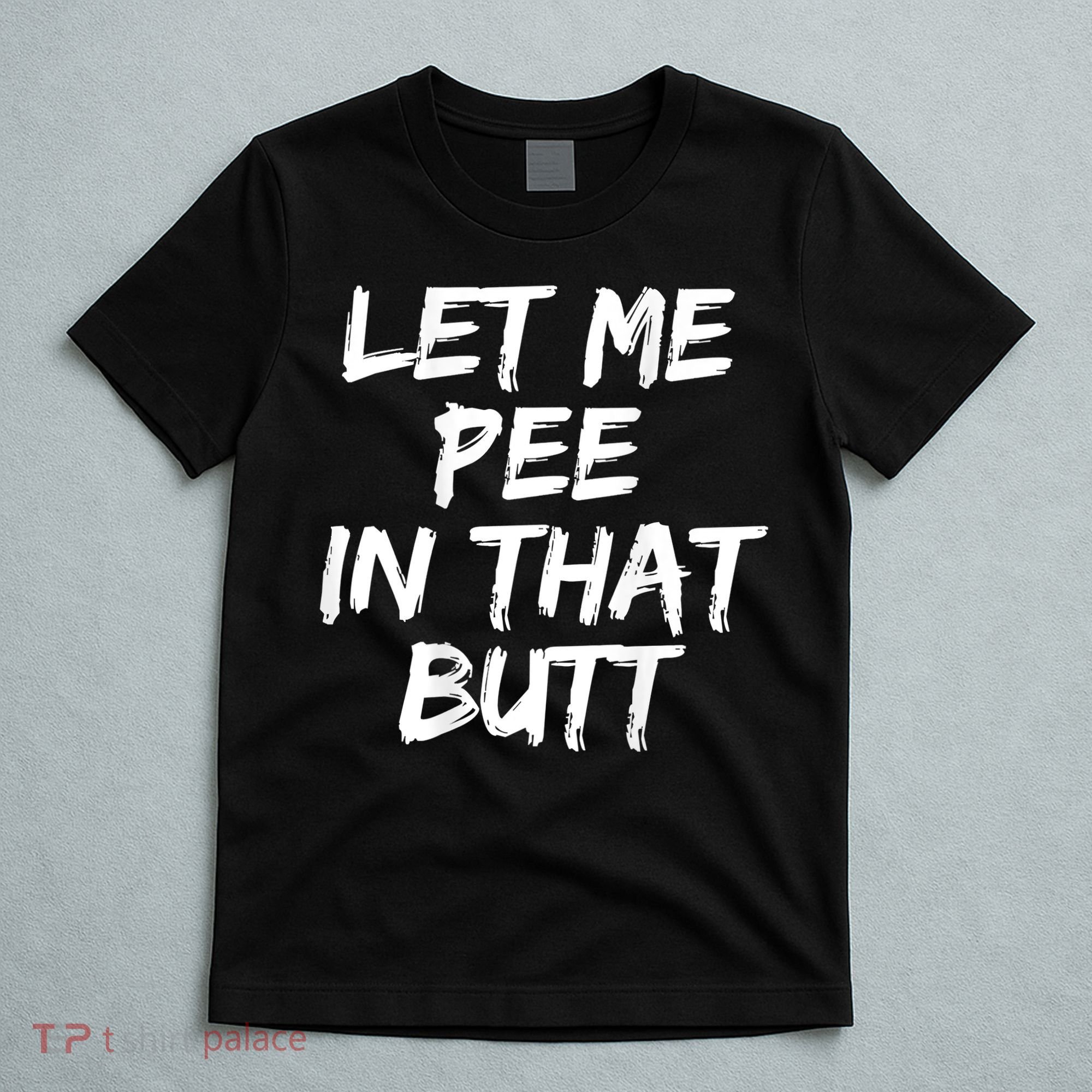 Let Me Pee In That Butt Funny Saying Sarcastic T-Shirt