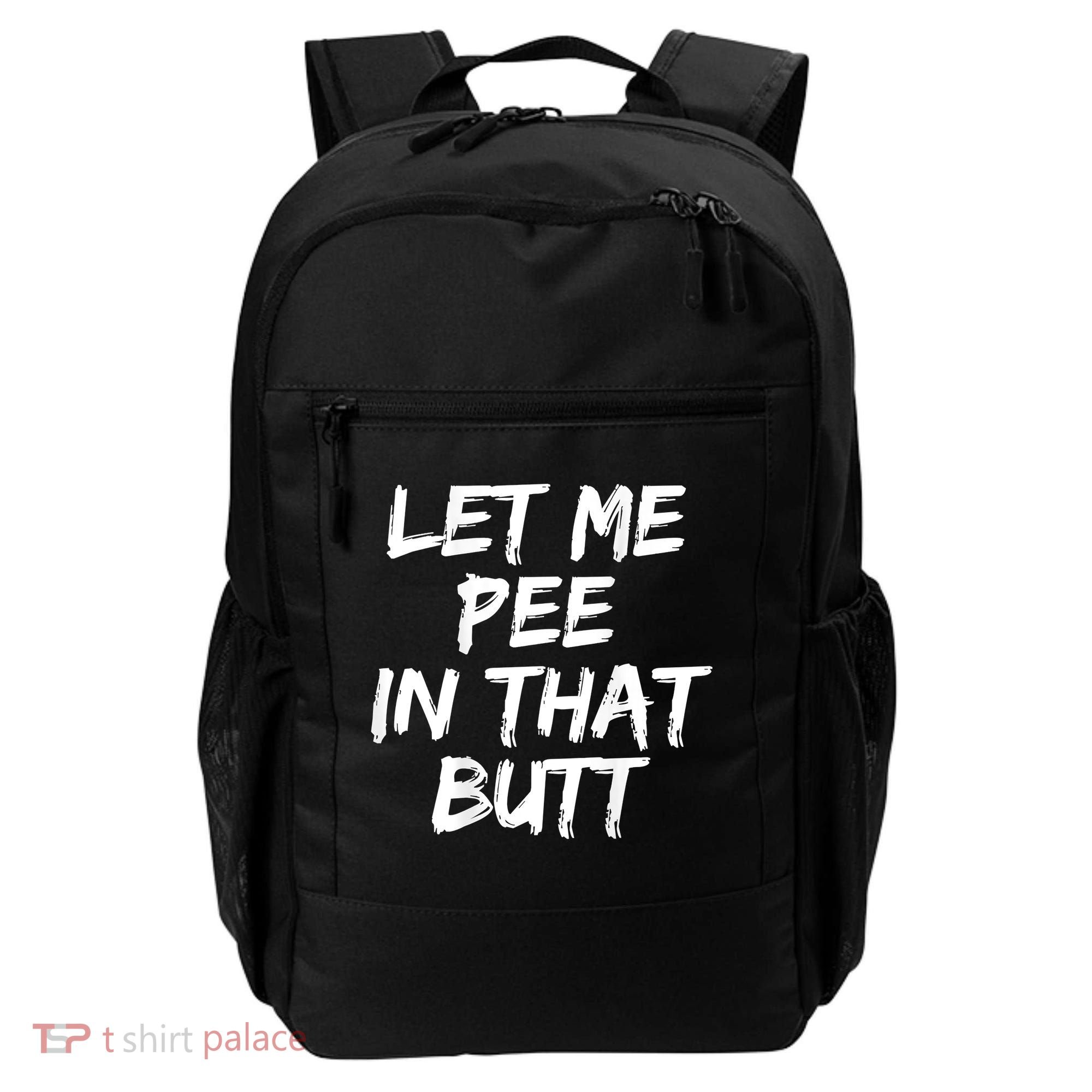 Let Me Pee In That Butt Funny Saying Sarcastic Backpack